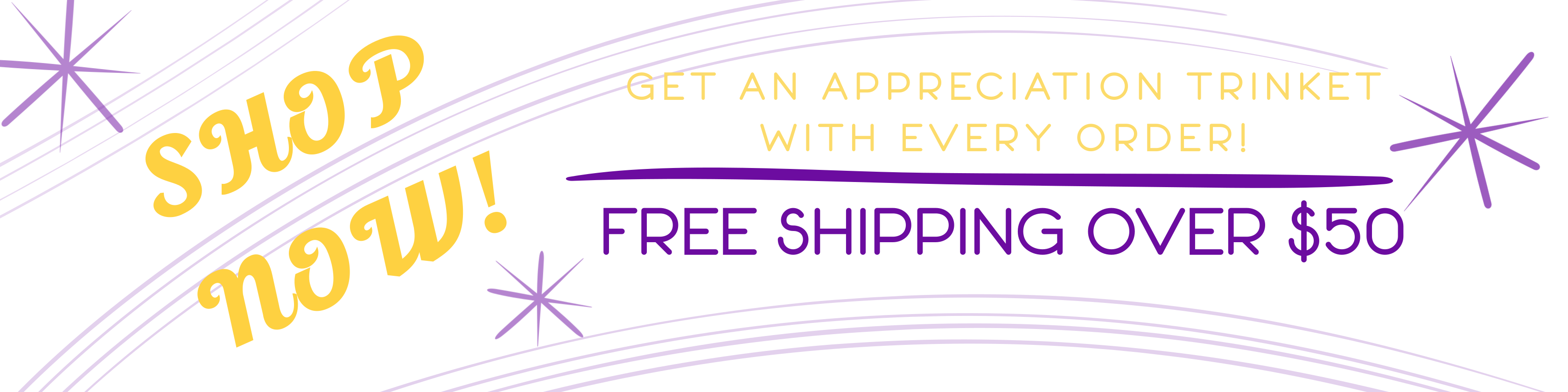Shop Now — Free Shipping Over $50 — Get an Appreciation Trinket with Every Order